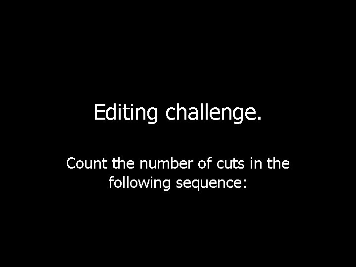 Editing challenge. Count the number of cuts in the following sequence: 