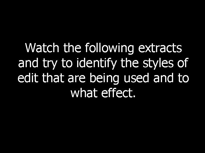 Watch the following extracts and try to identify the styles of edit that are