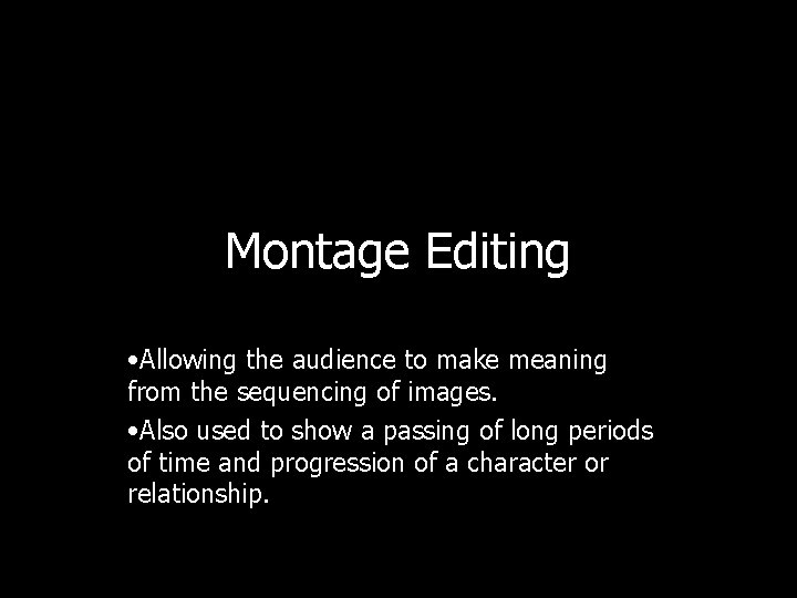 Montage Editing • Allowing the audience to make meaning from the sequencing of images.