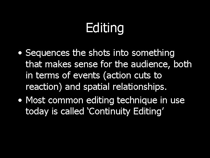 Editing • Sequences the shots into something that makes sense for the audience, both