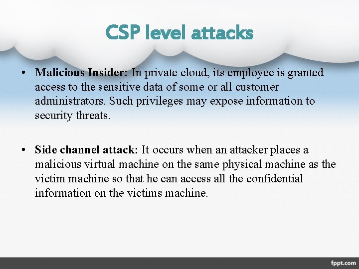 CSP level attacks • Malicious Insider: In private cloud, its employee is granted access