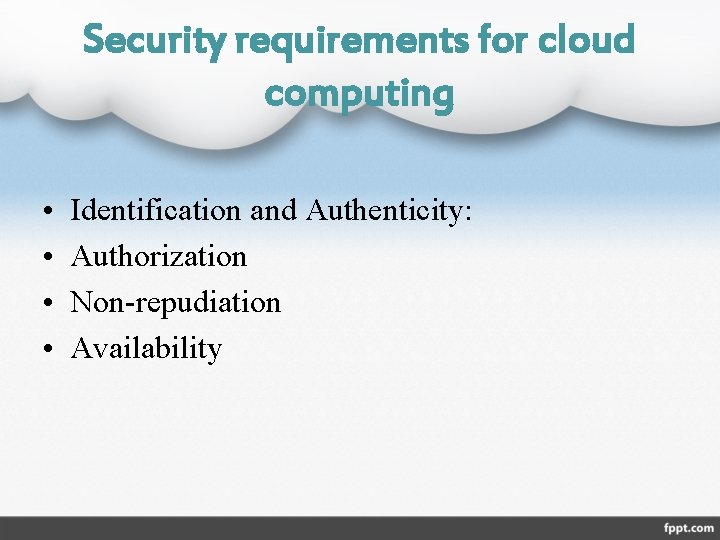 Security requirements for cloud computing • • Identification and Authenticity: Authorization Non-repudiation Availability 