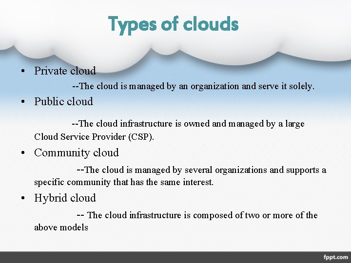 Types of clouds • Private cloud --The cloud is managed by an organization and