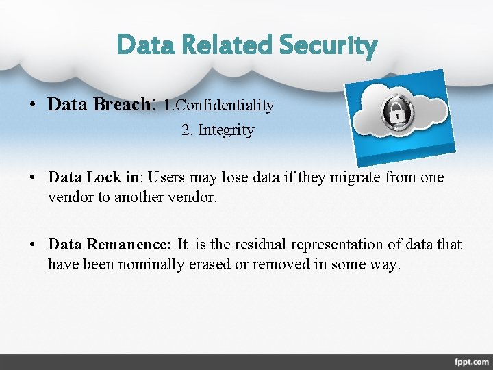 Data Related Security • Data Breach: 1. Confidentiality 2. Integrity • Data Lock in: