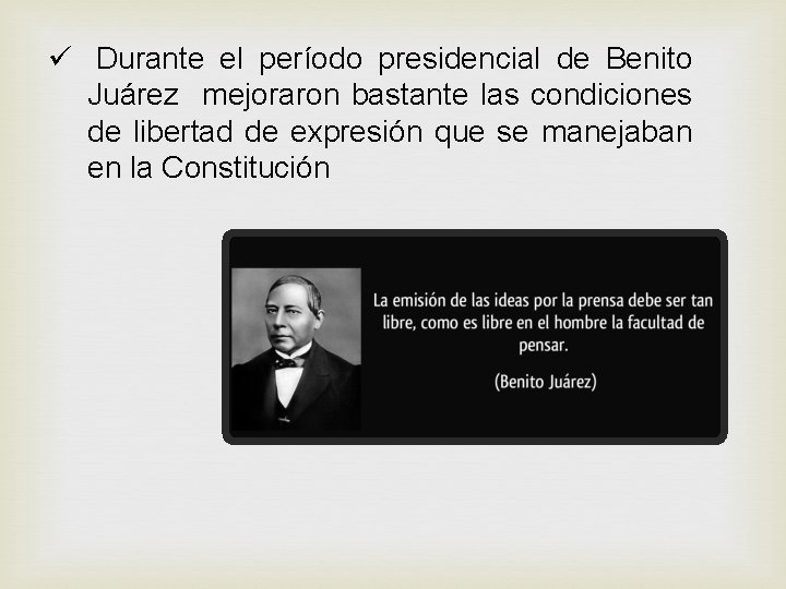 ü Durante el período presidencial de Benito Juárez mejoraron bastante las condiciones de libertad ü Durante el período presidencial de Benito Juárez mejoraron bastante las condiciones de libertad