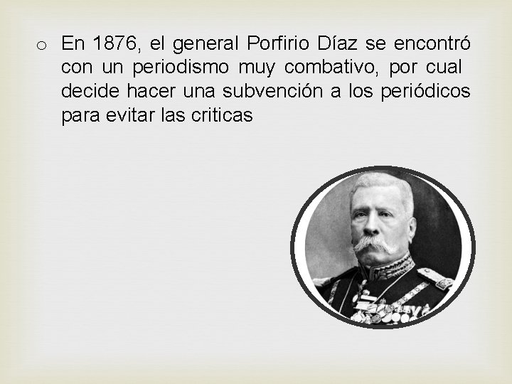 o En 1876, el general Porfirio Díaz se encontró con un periodismo muy combativo,