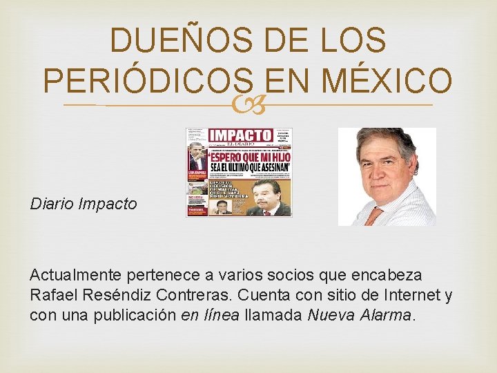 DUEÑOS DE LOS PERIÓDICOS EN MÉXICO Diario Impacto Actualmente pertenece a varios socios que