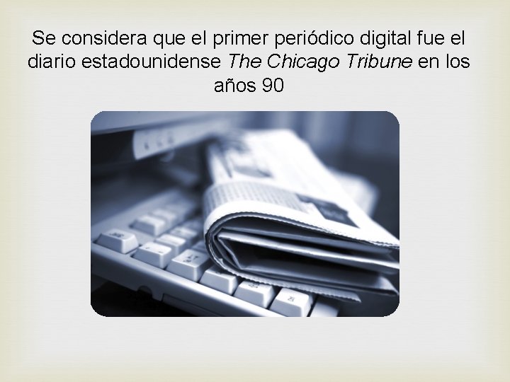 Se considera que el primer periódico digital fue el diario estadounidense The Chicago Tribune