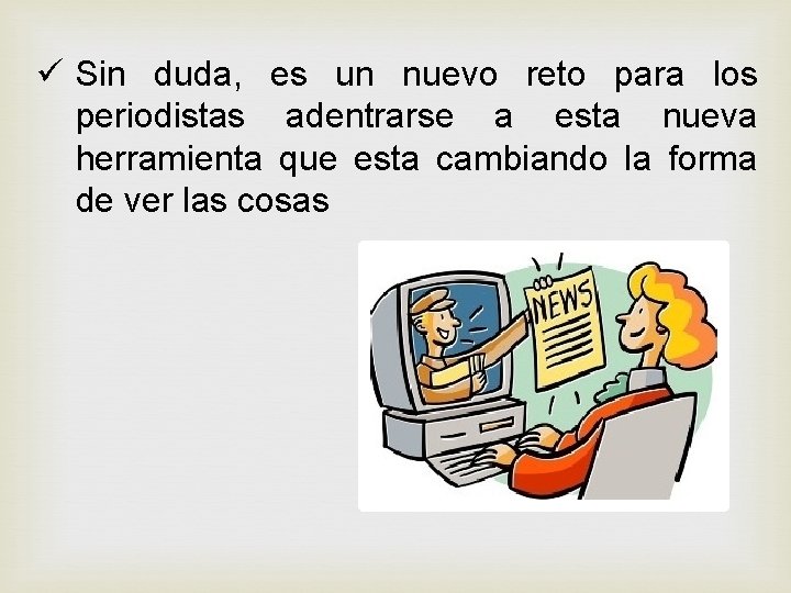 ü Sin duda, es un nuevo reto para los periodistas adentrarse a esta nueva ü Sin duda, es un nuevo reto para los periodistas adentrarse a esta nueva