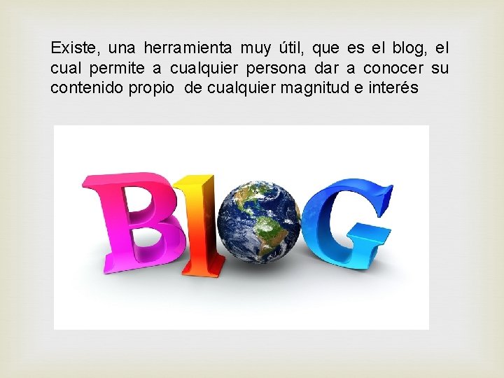 Existe, una herramienta muy útil, que es el blog, el cual permite a cualquier Existe, una herramienta muy útil, que es el blog, el cual permite a cualquier