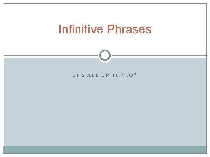 Infinitive Phrases IT’S ALL UP TO “TO” 