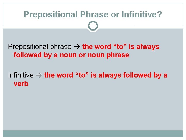 Prepositional Phrase or Infinitive? Prepositional phrase the word “to” is always followed by a
