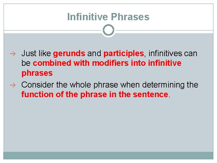 Infinitive Phrases Just like gerunds and participles, infinitives can be combined with modifiers into
