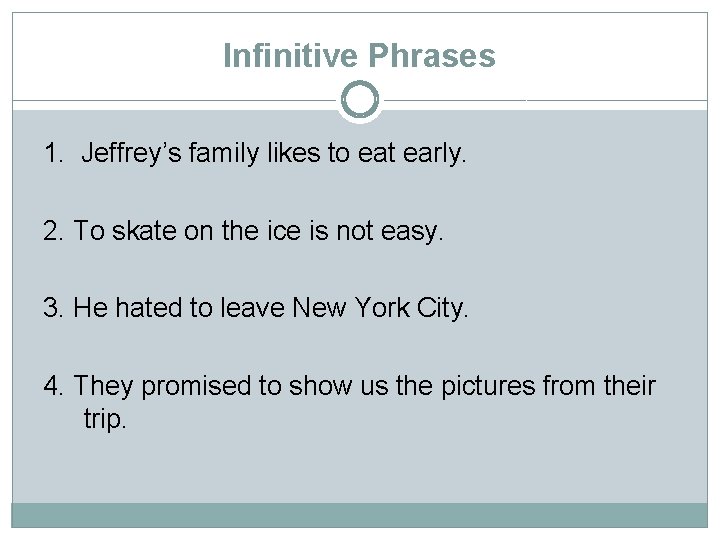 Infinitive Phrases 1. Jeffrey’s family likes to eat early. 2. To skate on the
