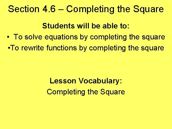 Section 4. 6 – Completing the Square Students will be able to: • To