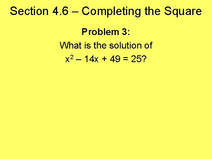 Section 4. 6 – Completing the Square Problem 3: What is the solution of