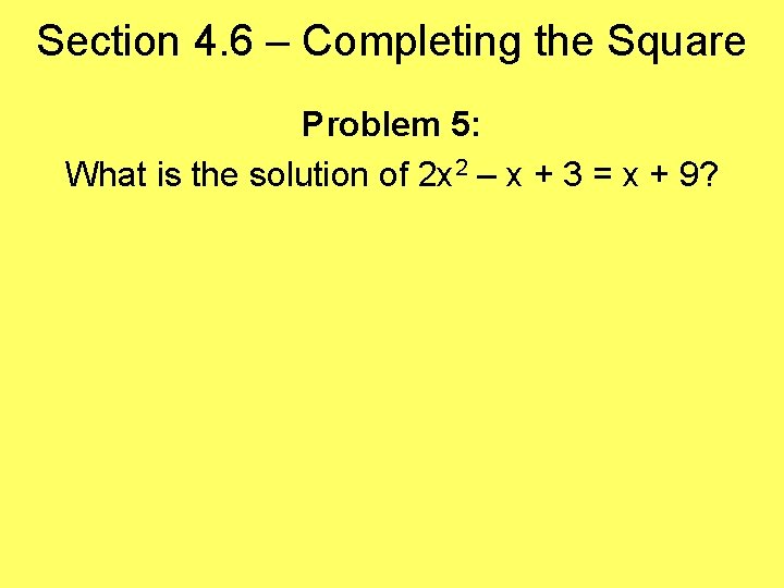 Section 4. 6 – Completing the Square Problem 5: What is the solution of