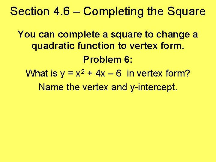 Section 4. 6 – Completing the Square You can complete a square to change