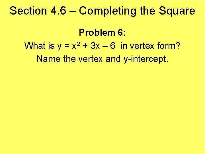Section 4. 6 – Completing the Square Problem 6: What is y = x