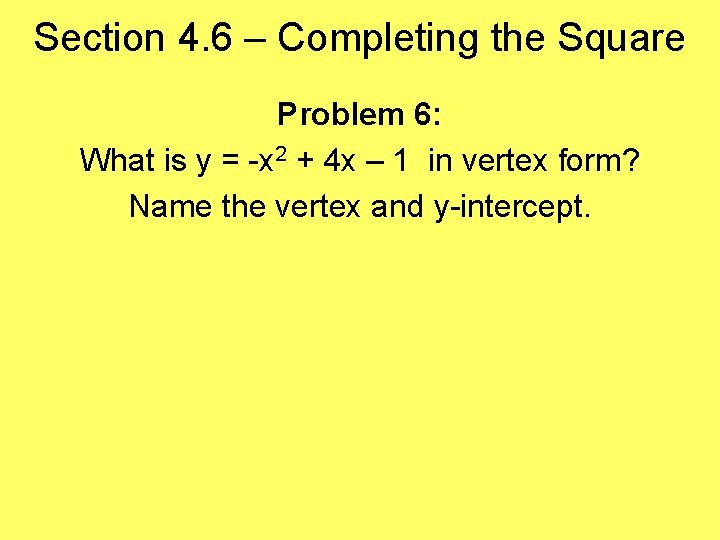 Section 4. 6 – Completing the Square Problem 6: What is y = -x