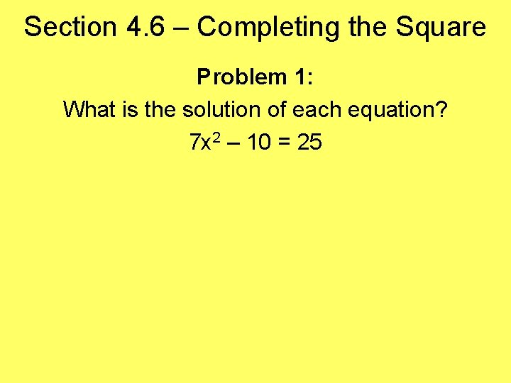 Section 4. 6 – Completing the Square Problem 1: What is the solution of
