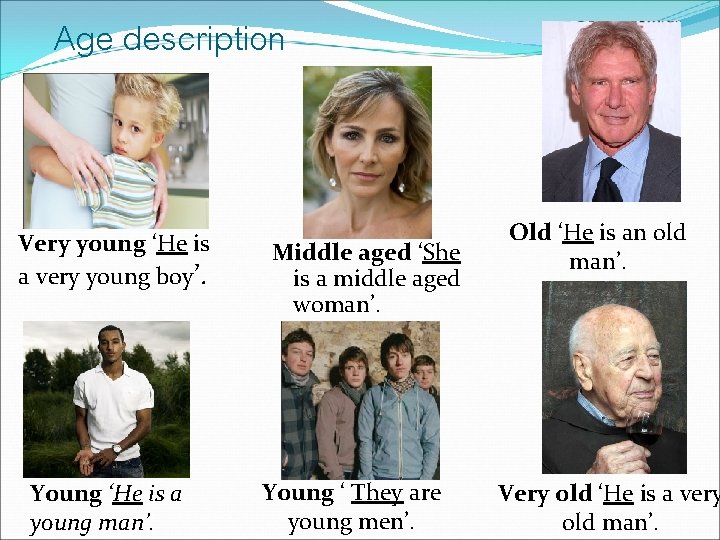 Age description Very young ‘He is a very young boy’. Young ‘He is a