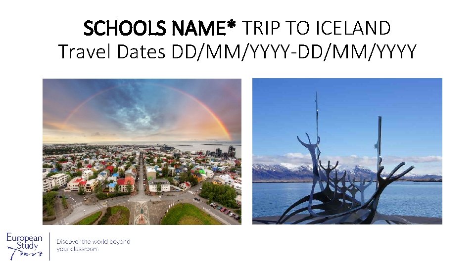 SCHOOLS NAME* TRIP TO ICELAND Travel Dates DD/MM/YYYY-DD/MM/YYYY 