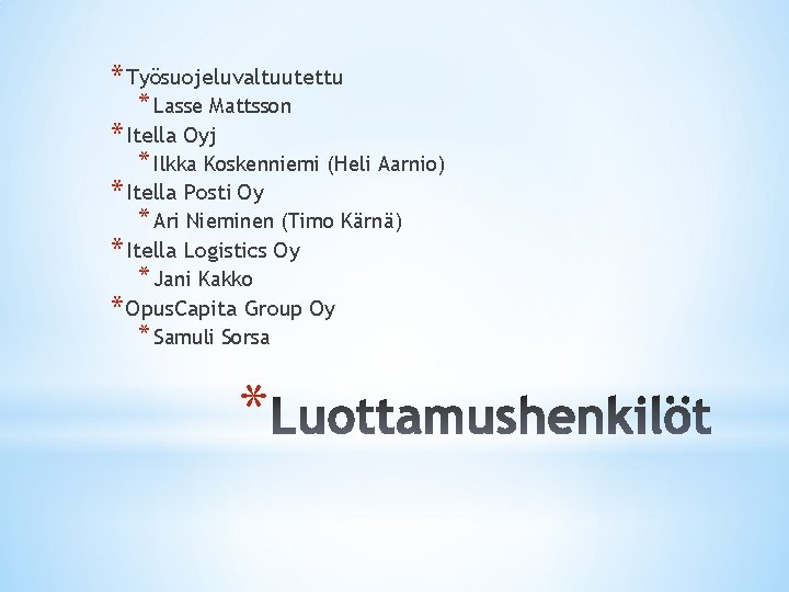 * Työsuojeluvaltuutettu * Lasse Mattsson * Itella Oyj * Ilkka Koskenniemi (Heli Aarnio) * * Työsuojeluvaltuutettu * Lasse Mattsson * Itella Oyj * Ilkka Koskenniemi (Heli Aarnio) *