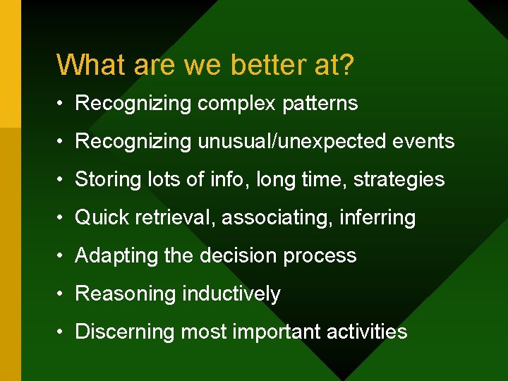 What are we better at? • Recognizing complex patterns • Recognizing unusual/unexpected events •