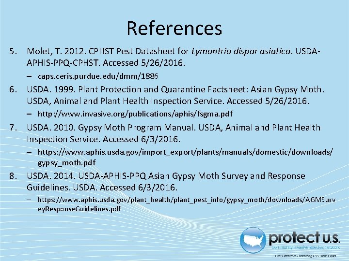 References 5. Molet, T. 2012. CPHST Pest Datasheet for Lymantria dispar asiatica. USDAAPHIS-PPQ-CPHST. Accessed