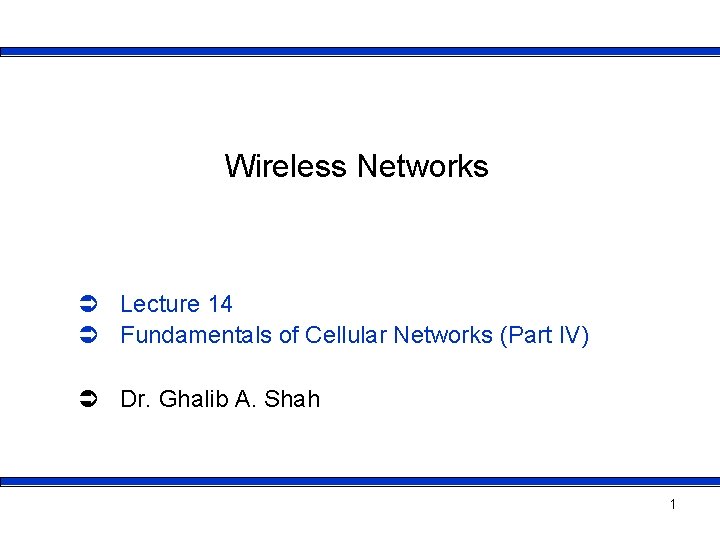 Wireless Networks Ü Lecture 14 Ü Fundamentals of Cellular Networks (Part IV) Ü Dr.