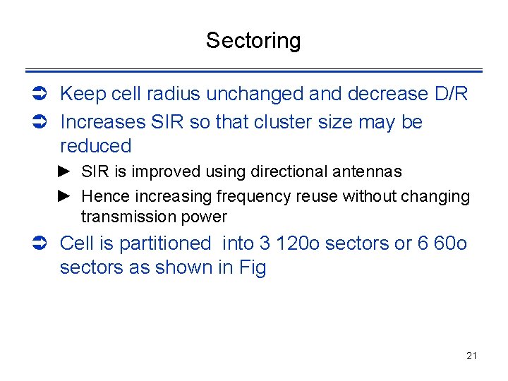 Sectoring Ü Keep cell radius unchanged and decrease D/R Ü Increases SIR so that