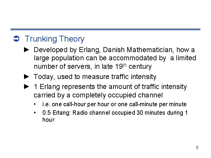 Ü Trunking Theory ► Developed by Erlang, Danish Mathematician, how a large population can