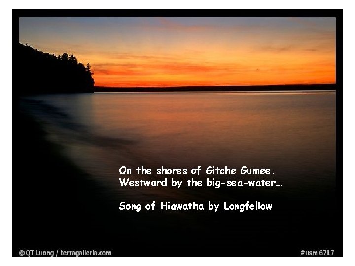 On the shores of Gitche Gumee. Westward by the big-sea-water… Song of Hiawatha by