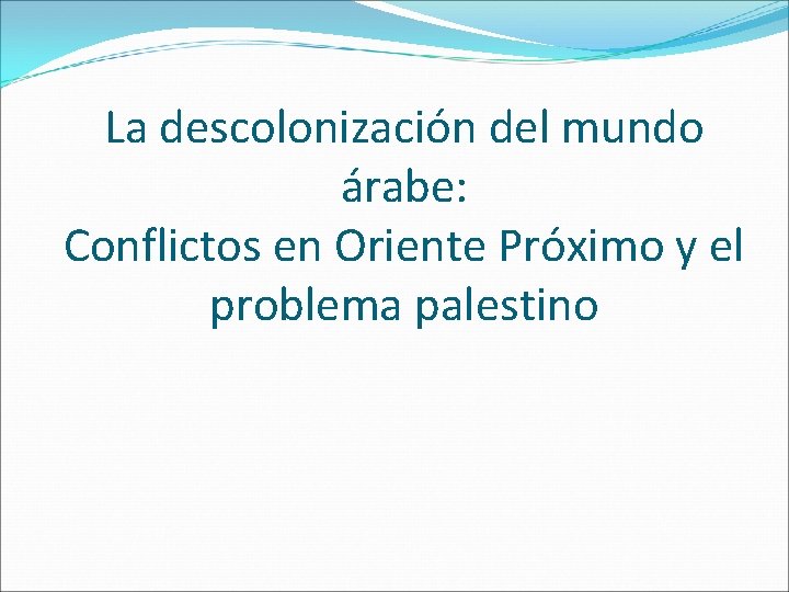 La descolonización del mundo árabe: Conflictos en Oriente Próximo y el problema palestino 