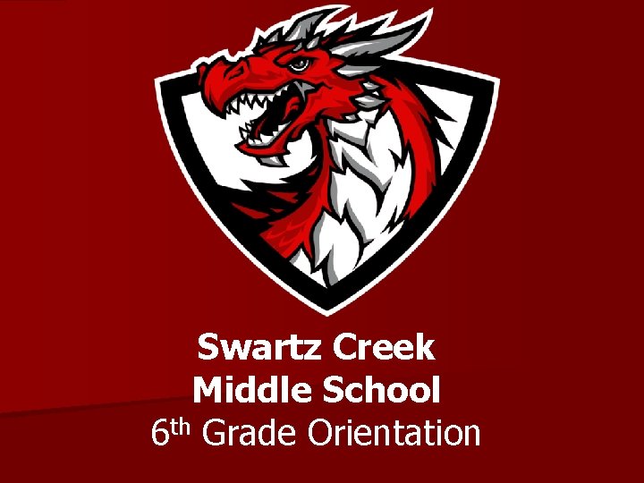 Swartz Creek Middle School 6 th Grade Orientation 