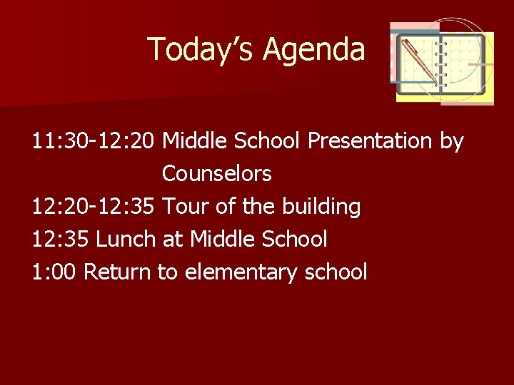 Today’s Agenda 11: 30 -12: 20 Middle School Presentation by Counselors 12: 20 -12: