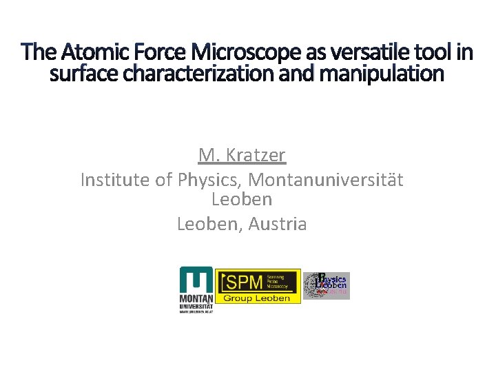 The Atomic Force Microscope as versatile tool in surface characterization and manipulation M. Kratzer