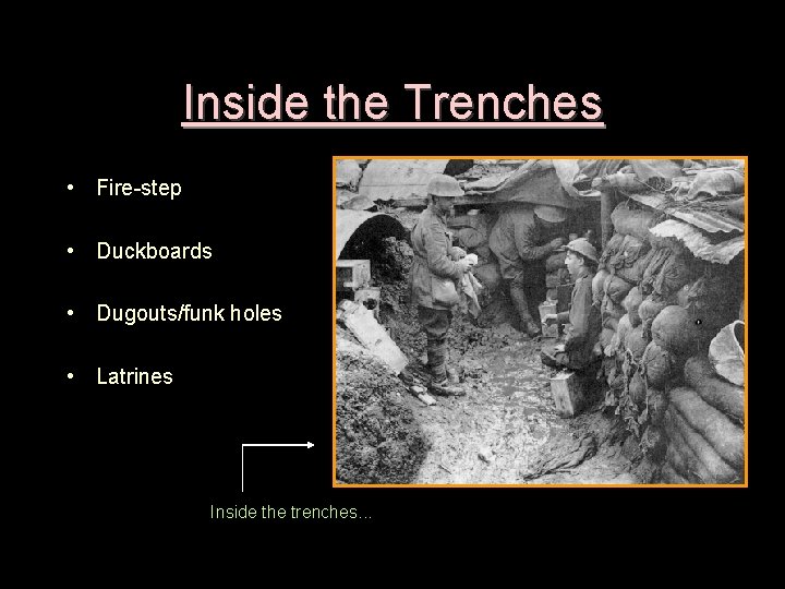 Inside the Trenches • Fire-step • Duckboards • Dugouts/funk holes • Latrines Inside the