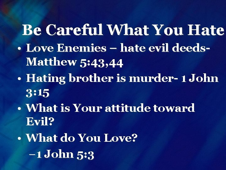 Be Careful What You Hate • Love Enemies – hate evil deeds- Matthew 5: