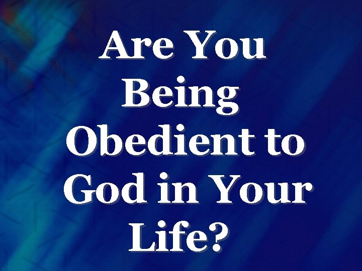 Are You Being Obedient to God in Your Life? 