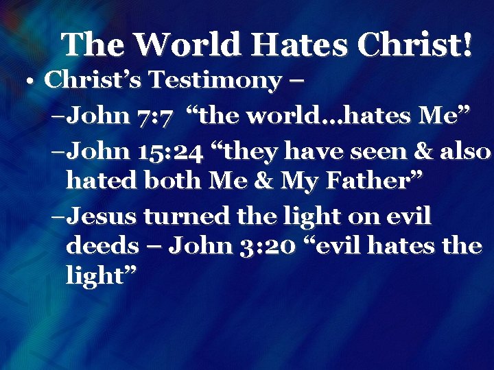 The World Hates Christ! • Christ’s Testimony – –John 7: 7 “the world…hates Me”