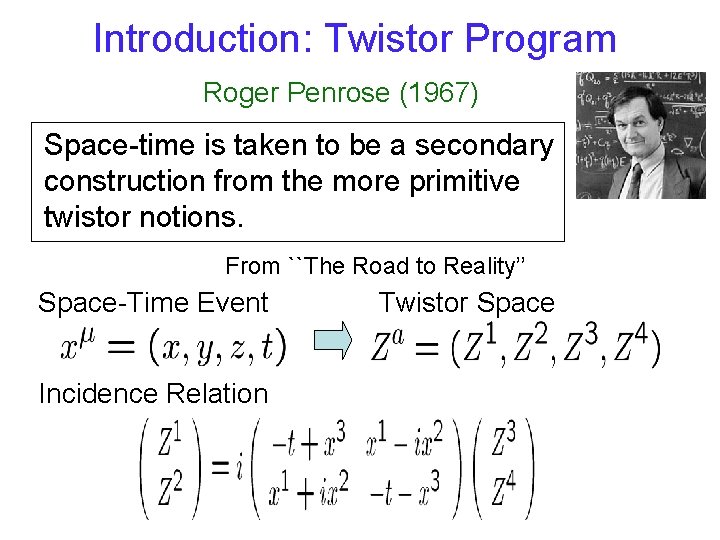 Introduction: Twistor Program Roger Penrose (1967) Space-time is taken to be a secondary construction Introduction: Twistor Program Roger Penrose (1967) Space-time is taken to be a secondary construction