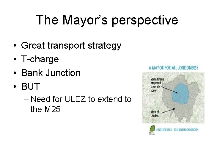 The Mayor’s perspective • • Great transport strategy T-charge Bank Junction BUT – Need The Mayor’s perspective • • Great transport strategy T-charge Bank Junction BUT – Need