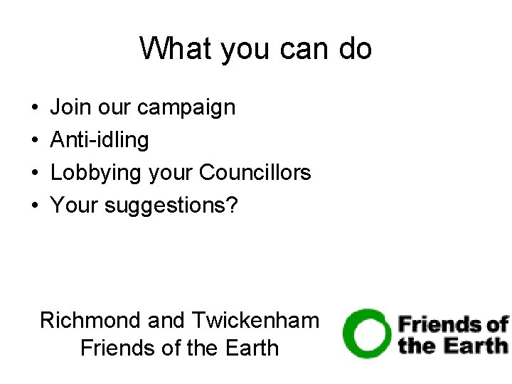 What you can do • • Join our campaign Anti-idling Lobbying your Councillors Your What you can do • • Join our campaign Anti-idling Lobbying your Councillors Your
