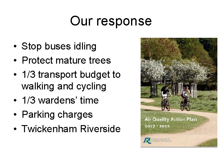 Our response • Stop buses idling • Protect mature trees • 1/3 transport budget Our response • Stop buses idling • Protect mature trees • 1/3 transport budget