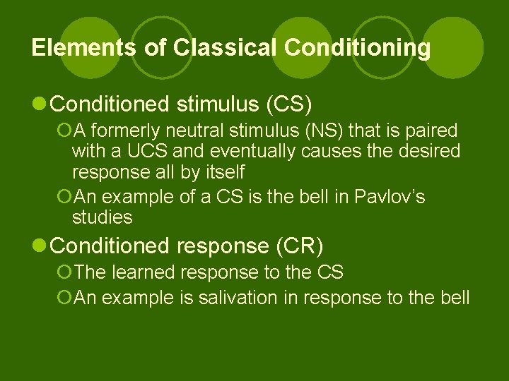 Elements of Classical Conditioning l Conditioned stimulus (CS) ¡A formerly neutral stimulus (NS) that