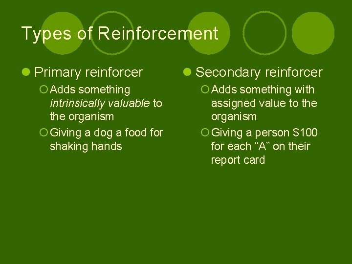 Types of Reinforcement l Primary reinforcer ¡ Adds something intrinsically valuable to the organism