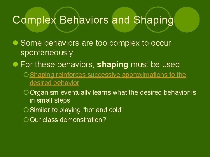 Complex Behaviors and Shaping l Some behaviors are too complex to occur spontaneously l