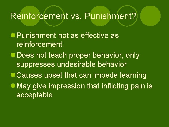 Reinforcement vs. Punishment? l Punishment not as effective as reinforcement l Does not teach